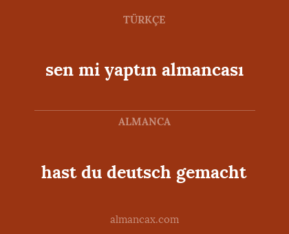 hast du deutsch gemacht - sen mi yaptın almancası