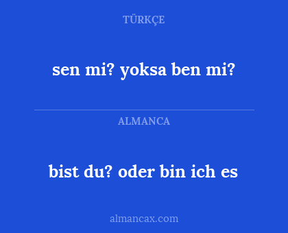 sen mi? yoksa ben mi? - bist du? oder bin ich es