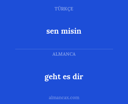 geht es dir - sen misin