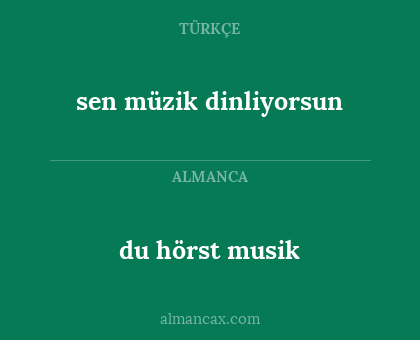 sen müzik dinliyorsun - du hörst musik