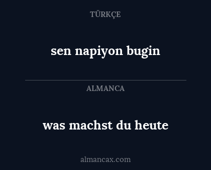 sen napiyon bugin - was machst du heute