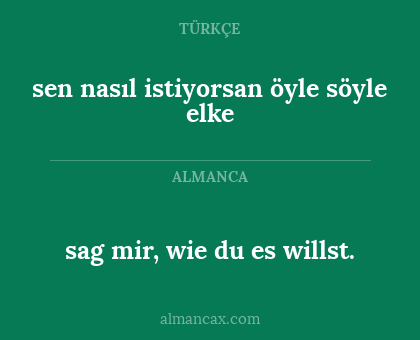 sag mir, wie du es willst. - sen nasıl istiyorsan öyle söyle elke