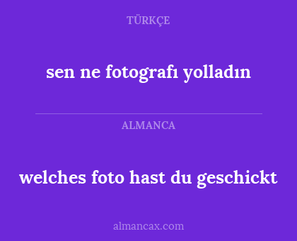 welches foto hast du geschickt - sen ne fotografı yolladın