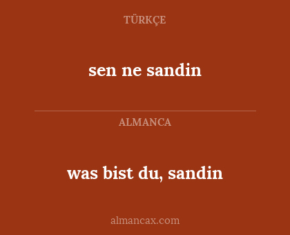 sen ne sandin - was bist du, sandin