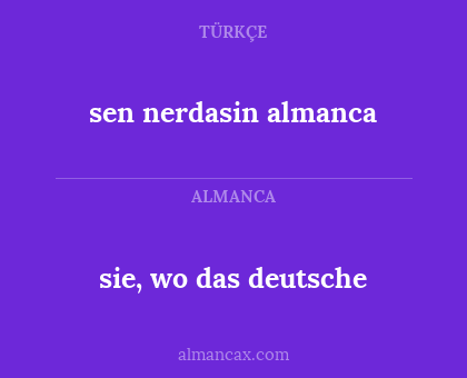 sie, wo das deutsche - sen nerdasin almanca
