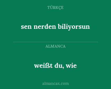 sen nerden biliyorsun - weißt du, wie