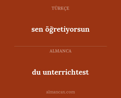 sen öğretiyorsun - du unterrichtest