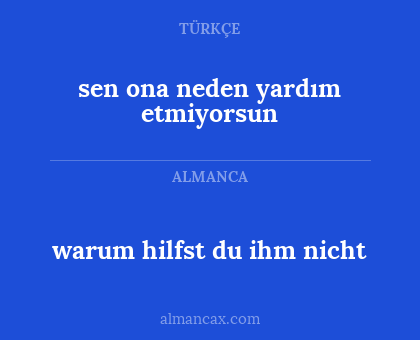 sen ona neden yardım etmiyorsun - warum hilfst du ihm nicht