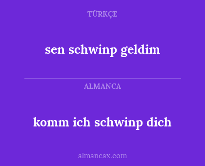 sen schwinp geldim - komm ich schwinp dich