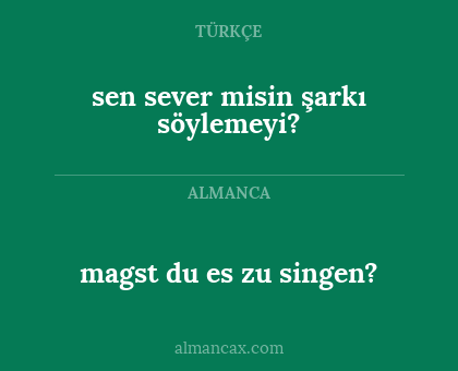 sen sever misin şarkı söylemeyi? - magst du es zu singen?