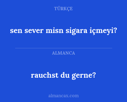 rauchst du gerne? - sen sever misn sigara içmeyi?