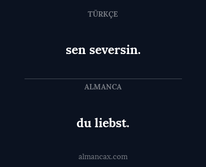 sen seversin. - du liebst.
