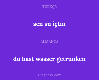 sen su içtin - du hast wasser getrunken
