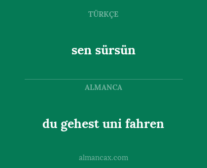 sen sürsün - du gehest uni fahren