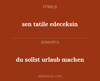sen tatile edeceksin - du sollst urlaub machen