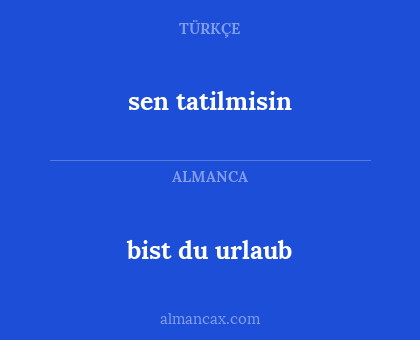 sen tatilmisin - bist du urlaub