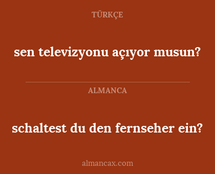 schaltest du den fernseher ein? - sen televizyonu açıyor musun?
