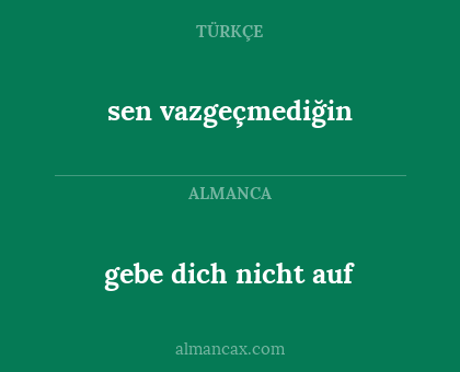 gebe dich nicht auf - sen vazgeçmediğin