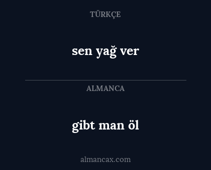 sen yağ ver - gibt man öl