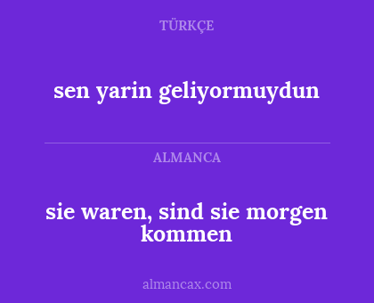 sen yarin geliyormuydun - sie waren, sind sie morgen kommen