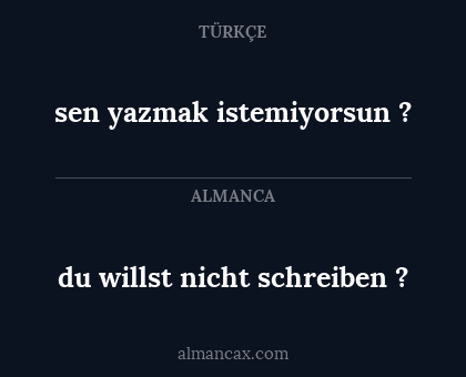 du willst nicht schreiben ? - sen yazmak istemiyorsun ?
