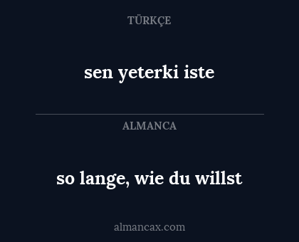 so lange, wie du willst - sen yeterki iste