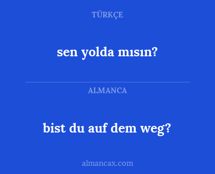 bist du auf dem weg? - sen yolda mısın?