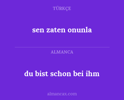du bist schon bei ihm - sen zaten onunla