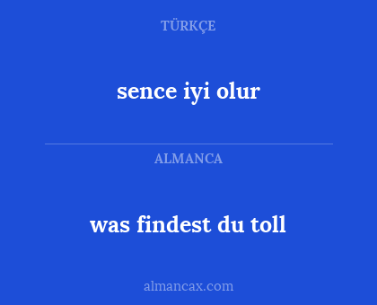 was findest du toll - sence iyi olur