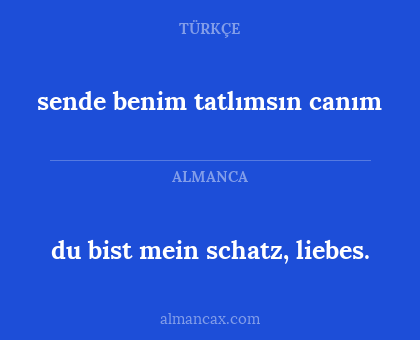 sende benim tatlımsın canım - du bist mein schatz, liebes.