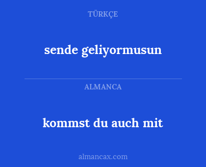 sende geliyormusun - kommst du auch mit