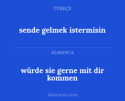 würde sie gerne mit dir kommen - sende gelmek istermisin