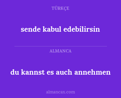sende kabul edebilirsin - du kannst es auch annehmen