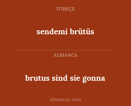 sendemi brütüs - brutus sind sie gonna