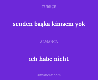 ich habe nicht - senden başka kimsem yok