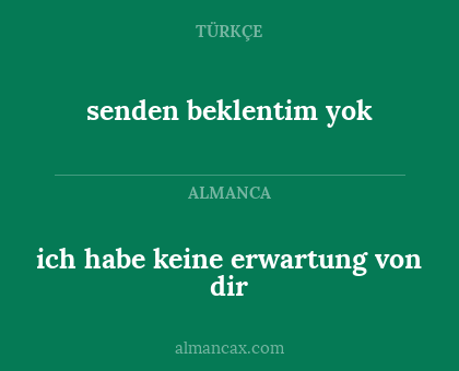 senden beklentim yok - ich habe keine erwartung von dir