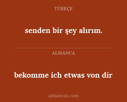 bekomme ich etwas von dir - senden bir şey alırım.