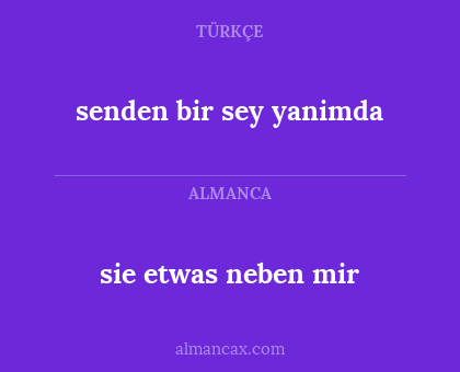 senden bir sey yanimda - sie etwas neben mir