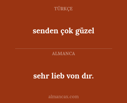 senden çok güzel - sehr lieb von dır.