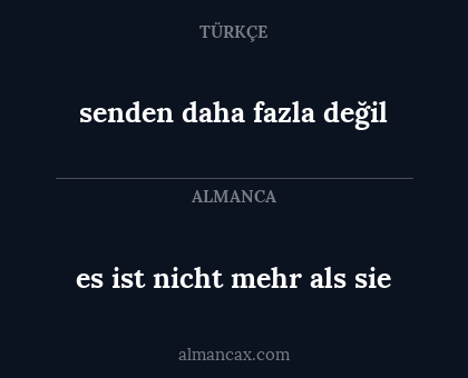 senden daha fazla değil - es ist nicht mehr als sie