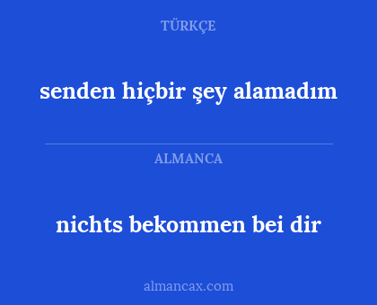 nichts bekommen bei dir - senden hiçbir şey alamadım