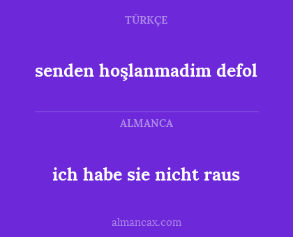 ich habe sie nicht raus - senden hoşlanmadim defol