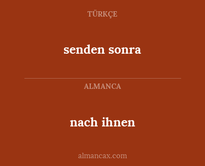 nach ihnen - senden sonra