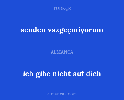 senden vazgeçmiyorum - ich gibe nicht auf dich