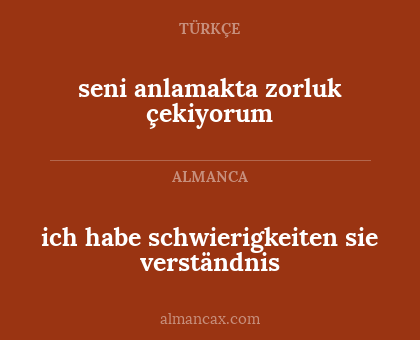 seni anlamakta zorluk çekiyorum - ich habe schwierigkeiten sie verständnis