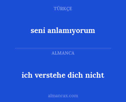 seni anlamıyorum - ich verstehe dich nicht