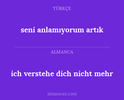 seni anlamıyorum artık - ich verstehe dich nicht mehr