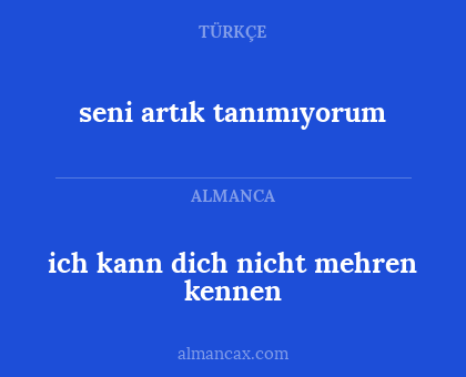 seni artık tanımıyorum - ich kann dich nicht mehren kennen