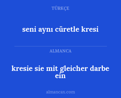 kresie sie mit gleicher darbe ein - seni aynı cüretle kresi