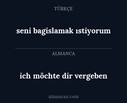 seni bagislamak ıstiyorum - ich möchte dir vergeben